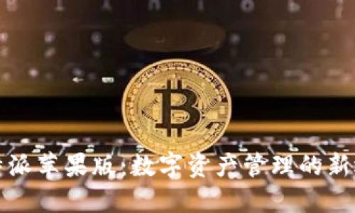 比特派苹果版：数字资产管理的新选择