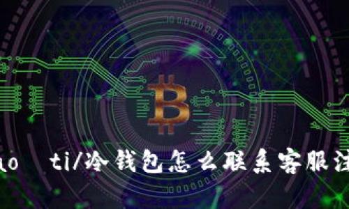 biao­ti/冷钱包怎么联系客服注销
