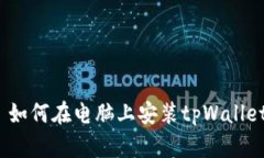  如何在电脑上安装tpWallet