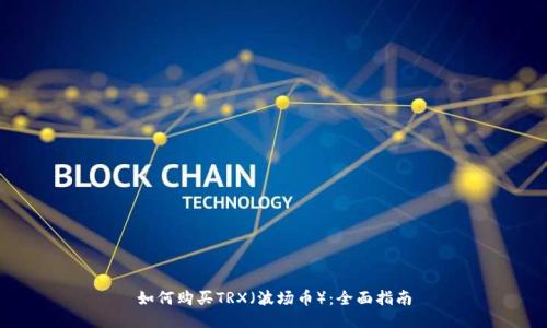 如何购买TRX（波场币）：全面指南