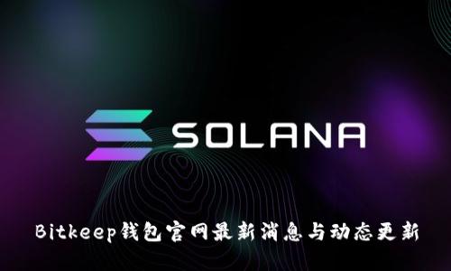 Bitkeep钱包官网最新消息与动态更新