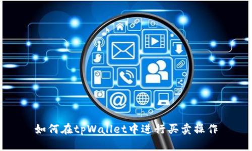 如何在tpWallet中进行买卖操作