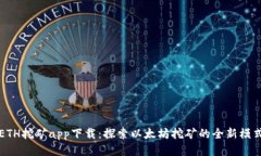ETH挖矿app下载：探索以太坊挖矿的全新模式
