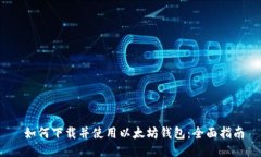  如何下载并使用以太坊钱包：全面指南