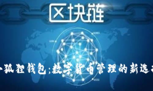 小狐狸钱包：数字货币管理的新选择