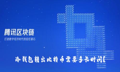 冷钱包转出比特币需要多长时间？