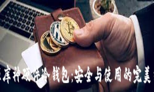   
开源库神硬件冷钱包：安全与使用的完美结合