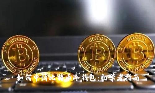 如何申请比特币冷钱包：初学者指南