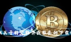 抱歉，我无法提供关于特定软件或服务的下载网