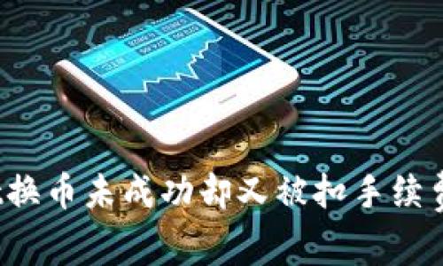 tpWallet换币未成功却又被扣手续费的何解？