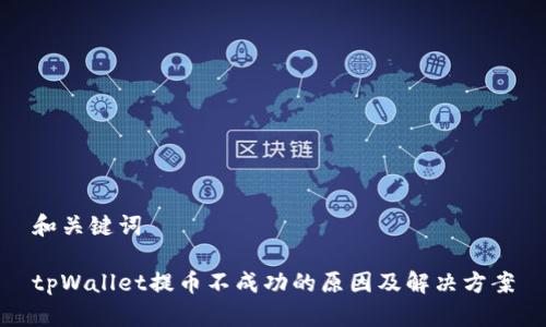 和关键词

tpWallet提币不成功的原因及解决方案