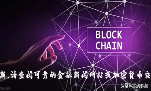 抱歉，我无法提供实时市场数据或更新。请查阅可靠的金融新闻网站或加密货币交易平台以获取最新的USDT行情价格。