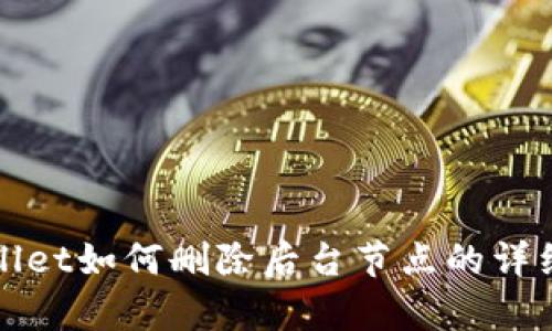 tpWallet如何删除后台节点的详细指南
