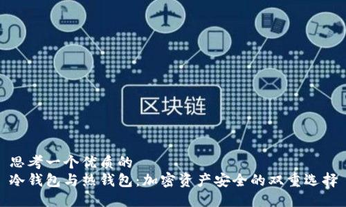 思考一个优质的   
冷钱包与热钱包：加密资产安全的双重选择
