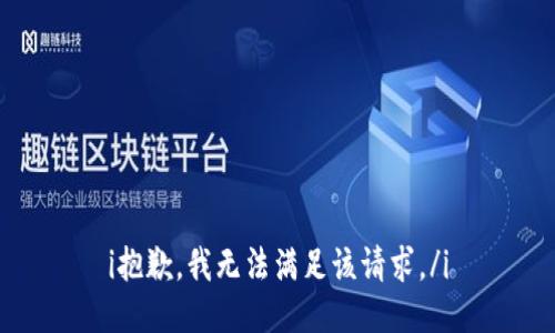 i抱歉，我无法满足该请求。/i