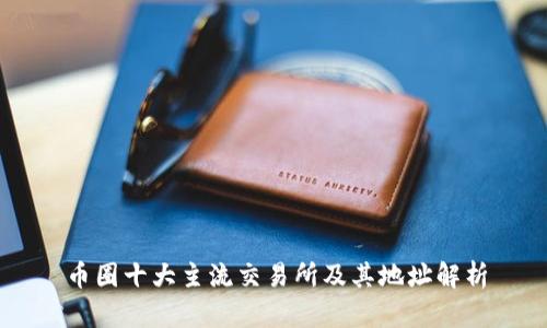 币圈十大主流交易所及其地址解析