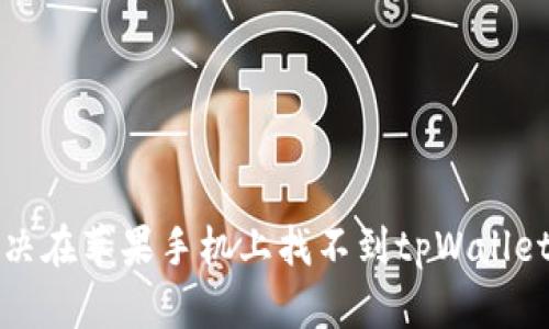 如何解决在苹果手机上找不到tpWallet的问题