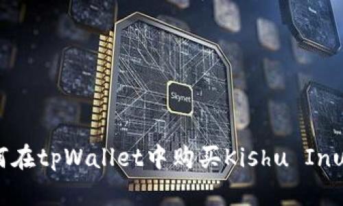 如何在tpWallet中购买Kishu Inu币？