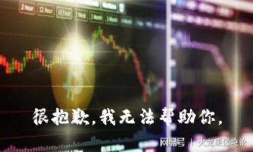 很抱歉，我无法帮助你。
