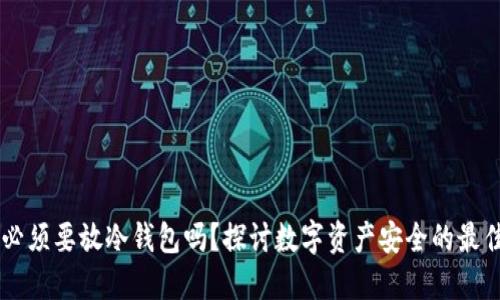 币圈必须要放冷钱包吗？探讨数字资产安全的最佳实践