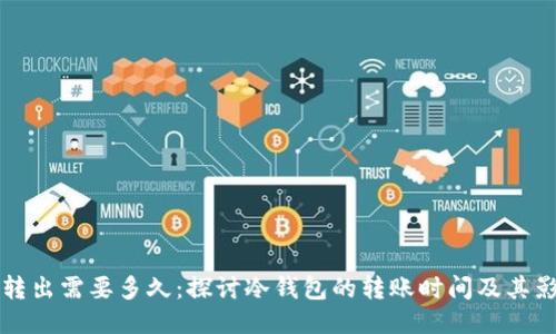 冷钱包转出需要多久：探讨冷钱包的转账时间及其影响因素