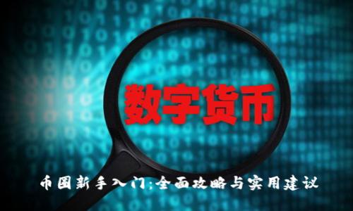 币圈新手入门：全面攻略与实用建议