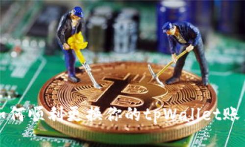 如何顺利更换你的tpWallet账户