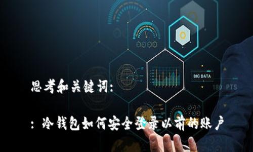 思考和关键词:

: 冷钱包如何安全登录以前的账户