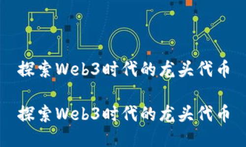 探索Web3时代的龙头代币

探索Web3时代的龙头代币