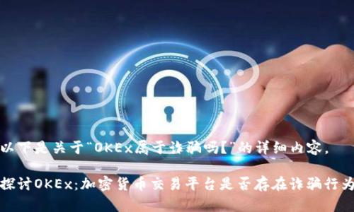 以下是关于“OKEx属于诈骗吗？”的详细内容。

探讨OKEx：加密货币交易平台是否存在诈骗行为