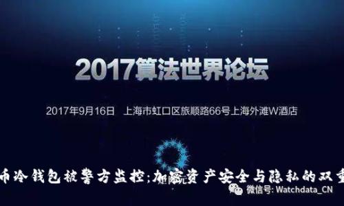 比特币冷钱包被警方监控：加密资产安全与隐私的双重挑战