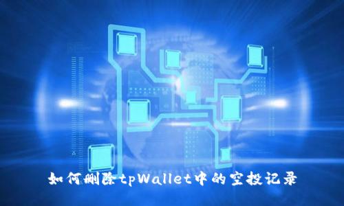 如何删除tpWallet中的空投记录