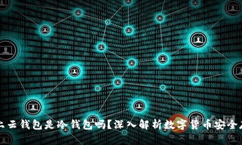 火币网上云钱包是冷钱包吗？深入解析数字货币安全存储方式
