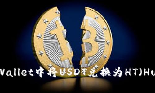 : 如何在tpWallet中将USDT兑换为HT（Huobi Token）