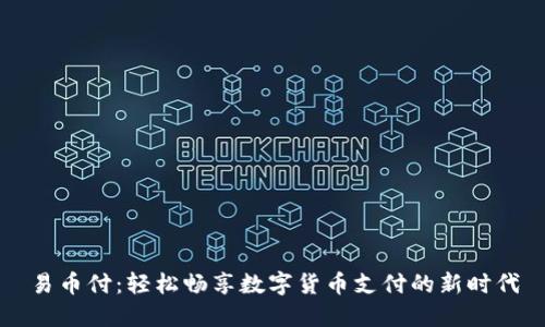 易币付：轻松畅享数字货币支付的新时代