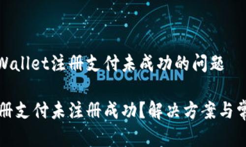 如何解决tpWallet注册支付未成功的问题

tpWallet注册支付未注册成功？解决方案与常见问题揭晓
