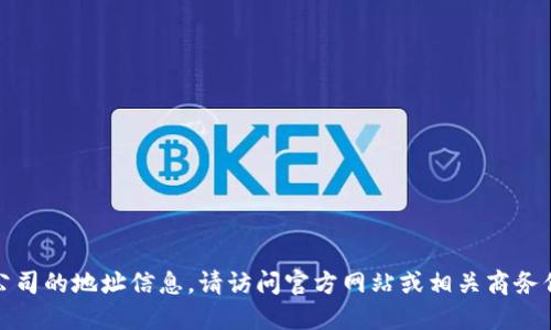 抱歉，我无法提供特定公司的地址信息。请访问官方网站或相关商务信息平台查询所需信息。