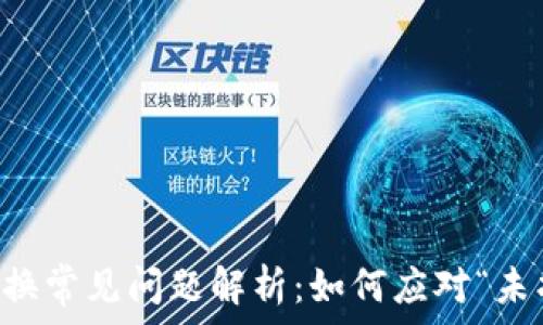  
tpWallet代币兑换常见问题解析：如何应对“未找到该代币”问题