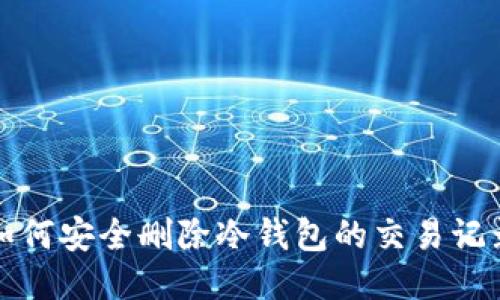 如何安全删除冷钱包的交易记录