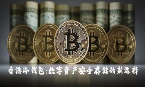 香港冷钱包：数字资产安全存储的新选择