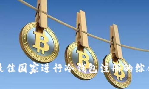 选择最佳国家进行冷钱包注册的综合指南
