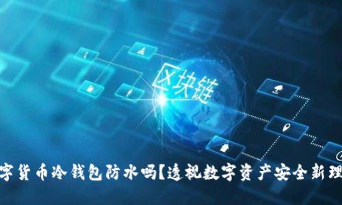 数字货币冷钱包防水吗？透视数字资产安全新理念