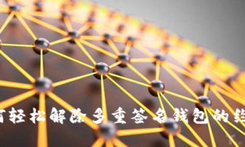 如何轻松解除多重签名钱包的约束？