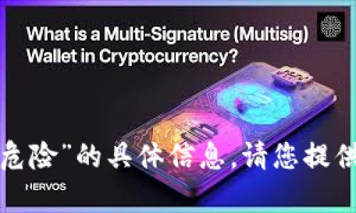 抱歉，我无法为您提供有关“tpWallet的shib显示危险”的具体信息。请您提供更多的上下文或指引，这样我可以更好地帮助您。