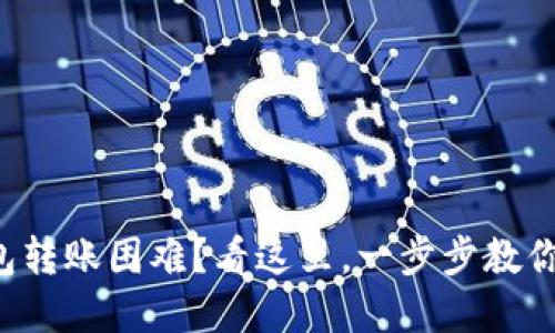 小狐狸钱包转账困难？看这里，一步步教你轻松解决！