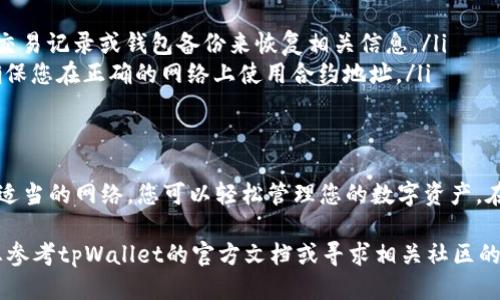 使用tpWallet合约地址的过程涉及多个步骤，以下是详细的指南：

什么是tpWallet合约地址？
tpWallet是一种数字钱包，它允许用户存储和管理加密资产。合约地址则是与tpWallet中存储的智能合约相关联的地址。通过这个合约地址，用户可以与区块链上的智能合约进行交互，进行各种交易和操作。

获取tpWallet合约地址
首先，您需要获取tpWallet的合约地址。这通常可以在tpWallet的官方网站、Github页面或相关的项目文档中找到。合约地址格式是字符串，由一系列字母和数字组成，一般以“0x”开头。

连接tpWallet
在使用合约地址之前，您需要确保您的tpWallet钱包已连接到支持的区块链网络。这可能涉及下载特定的钱包应用程序，确保您的设备安全，以及创建或导入您的钱包。

使用合约地址进行交易
一旦您的tpWallet连接到正确的网络，您就可以开始使用合约地址进行交易。以下是一些常见的操作：

ul
    listrong转账资产：/strong您可以使用合约地址来发送或接收加密资产。只需输入收件人的合约地址、转账金额以及其他必要的交易信息即可。/li
    listrong与智能合约交互：/strong如果合约地址对应于一个去中心化应用（DApp），您可以直接与该DApp进行交互，例如进行交易、添加流动性或参与质押等。/li
    listrong查看交易历史：/strong通过合约地址，您可以在区块链浏览器上查看与该地址相关的所有交易记录、余额和代币信息。/li
/ul

安全性注意事项
在使用tpWallet合约地址的过程中，安全性是首要考虑的因素。请遵循以下建议：

ul
    li确保您从官方网站或可信来源获取合约地址，避免钓鱼网站。/li
    li定期备份您的钱包地址和私钥，防止数据丢失。/li
    li使用强密码，并启用双重身份验证，增加账户的安全性。/li
/ul

常见问题解答
以下是一些关于tpWallet合约地址的常见问题：

ul
    listrong如何找回丢失的合约地址？/strong如果您忘记或丢失了合约地址，您可能需要访问您的交易记录或钱包备份来恢复相关信息。/li
    listrong可以在多个网络上使用同一合约地址吗？/strong一般来说，合约地址是特定于网络的。确保您在正确的网络上使用合约地址。/li
/ul

总结
使用tpWallet合约地址是进行加密资产交易和与区块链交互的关键一步。通过获取合约地址并连接至适当的网络，您可以轻松管理您的数字资产。在操作过程中 ध्यानરાખ benötigen nécessaires sur的安全性，确保您的交易安全无忧。

以上就是如何使用tpWallet合约地址的详细指南。如果您还有进一步的问题或需要更多的帮助，建议您参考tpWallet的官方文档或寻求相关社区的支持。