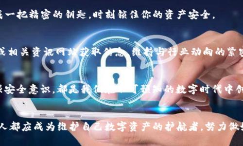 温馨提示：tpWallet iOS下架，如何保护你的数字资产？

tpWallet, iOS, 移动支付/guanjianci

数字时代的安全港湾——tpWallet的崛起
在数字经济迅猛发展的今天，移动支付逐渐成为我们生活中不可或缺的一部分。作为一款深受用户喜爱的数字钱包，tpWallet凭借其简洁的界面和强大的操作功能赢得了众多用户的青睐。它犹如一座安全的灯塔，帮助用户在风起云涌的数字海洋中，找到属于自己的那片安全港。

tpWallet的出局：你的资产该如何保卫？
然而，近日tpWallet在iOS平台上的下架无疑为许多用户投下了一颗重磅炸弹。想象一下，你正信心满满地使用着这个数字钱包，与朋友分享快捷便利的移动支付，一转眼却发现宝贵的人民币和数字资产面临失去的危机。为了不让这场突如其来的风暴将你的资产卷走，保护措施显得尤为重要。

第一步：建立后备方案
首先，用户应当立即考虑建立一套替代方案。你可以将数字资产转移到其他知名且安全的数字钱包。例如，像欧易、火币等钱包都是在业内享有一定声誉的选择。转移资产的过程可以比作在公园里寻找一张更稳的长椅，让你的钱包在风雨中不再担忧。

第二步：加强账户安全保护
无论在哪个平台，增强安全性都是极其重要的。建议用户开启双重认证，设定复杂的密码，避免数据泄露。不妨把密码想象成一把精密的钥匙，时刻锁住你的资产安全。

第三步：关注社区动态
了解最新的市场动态和相关平台的更新，保持信息灵通是每个数字资产持有者应具备的能力。你可以通过论坛、社交媒体或相关资讯网站获取信息，维持与行业动向的紧密联系。这就像是在夜空中寻找北斗星，只有更好地掌握方向，才能确保不在混沌中迷失自我。

结论：风雨过后见彩虹
虽然tpWallet的下架让人感到不安，但同时也为我们提供了一个重新思考数字资产管理的机会。无论是转移资产还是增强安全意识，都是我们在不可预知的数字时代中创造更多可能性的手段。每一次危机都是一个契机，让我们在风雨过后看见更加美好的彩虹。

维护你的数字钱包，期待未来的曙光
未来的数字经济如同晨雾中的老桥，充满不确定性。然而，通过我们共同的努力和智慧，终将抵达彼岸。在这些挑战面前，人人都应成为维护自己数字资产的护航者，努力做好准备，迎接美好未来。