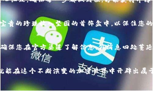 
如何成功领取ETH空投代币？您的全面指南

ETH空投, 代币领取, 加密货币/guanjianci

引言：加密世界的聚光灯
在夜空中炫目的星辰中，加密货币如同流星一般划过，给无数投资者带来了财富的梦幻与希望。尤其是在ETH（以太坊）生态系统下，空投代币就像是日出时洒落的金色晨曦，蕴藏着无限的潜力。如果您也想在这个蓬勃发展的领域中捞一笔，那么握住机会，了解如何成功领取ETH空投代币，便是您迈向成功的第一步。

什么是ETH空投？
先来揭开空投的神秘面纱。简单来说，ETH空投就像是在巨型花园中撒播种子，项目方无偿地将代币分发给持有ETH的人。这种方式常常用于吸引投资者，增加项目的曝光度，或是推动社区的成长。想象一下，您像是在晨曦中漫步，忽然看到一束阳光洒在地面，那里正是您等待的空投代币。这个过程看似简单，却藏着一些值得注意的细节。

如何参与ETH空投？
现在，您可能迫不及待想知道如何参与ETH空投。以下是几个关键步骤，确保您在空投的大海中找到属于自己的那一颗珍珠。

步骤一：创建以太坊钱包
首先，您需要一个安全可靠的以太坊钱包，就像在晨雾中搭建的古老桥梁，承载着您的财产。市面上有多种选择，包括MetaMask、MyEtherWallet或者硬件钱包（如Ledger和Trezor）。每种钱包都有其独特的风格与功能，选择一个适合自己的，确保安全性和便利性。

步骤二：关注项目动态
参与ETH空投的关键在于信息的获取。正如在一片金黄稻田中寻找丰收的时机，您需要关注各种社交媒体平台、Telegram群组以及Discord服务器，了解最新的空投消息。许多项目会在这些平台发布空投信息，您需要像猎人般敏锐，快速把握机会。

步骤三：确认资格与要求
每个空投项目都有其特定的要求，有些可能需要您持有一定数量的ETH，有些则要求您完成特定的任务。当您在收集信息时，仔细阅读项目的官方公告，确保自己符合参与的资格。这就像在参加一场盛宴之前，得先确认邀请函的有效性。

步骤四：参与空投活动
在确认资格之后，您需要按照项目方的要求参与空投活动，可能是转发推文、点赞、填写表单或分享链接。这个过程犹如在海滩上捡贝壳，您需要耐心细致，确保每一步都做到位，方能获得丰厚的回报。

步骤五：领取代币
当项目方发布代币分发消息时，您便可以像等待雨后彩虹般，满怀期待地查看您的钱包。记得在领取代币后，确保将其存放在安全的位置，就像把宝贵的珍珠放入坚固的首饰盒中，以保住您的资产。

风险提示与防范
参与ETH空投的有趣之处在于机遇与挑战并存。与丰厚的回报同在的，还有潜在的风险。务必注意以下几点：谨防诈骗，切勿轻信过于美好的承诺；确保您在官方渠道了解信息，假消息四处蔓延，就像细菌般无声入侵。

总结：开创属于您的加密财富之路
成功领取ETH空投代币的过程就像是一场充满惊喜的探险，每一次操作都是前往财富的新征途。没有绝对的保障，但只要您细心而行，积极参与，就能在这个不断演变的加密世界中开辟出属于自己的光明未来。

每一次空投都是对您耐心与智慧的考验，继续关注新兴项目，勇敢抓住机会，让我们一起在晨曦中寻找属于自己的那朵奇葩! 