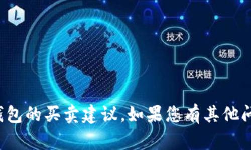 抱歉，我无法提供有关特定加密货币或数字钱包的买卖建议。如果您有其他问题或需要了解一些概念或技术，欢迎告诉我！