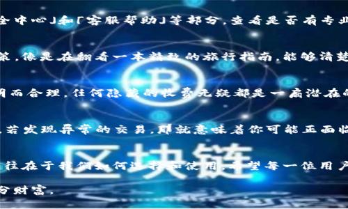 如何辨别真正的通通钱包APP，让你的财产安全无忧！br
关键词：通通钱包, APP安全, 资金保护

---

引言：通通钱包背后的迷雾
在数字化的浪潮中，钱包的定义早已超出了物理形态。如今，手机应用中的电子钱包如同晨雾中的老桥，若隐若现，各种选择层出不穷。通通钱包作为一个备受瞩目的金融工具，吸引了无数用户的目光。然而，互联网的世界除了机遇，也潜藏着风险——许多仿冒的APP让许多人在不知情的情况下，陷入了财产损失的漩涡。

通通钱包：让你安心的金融小伙伴
在了解如何辨别真正的通通钱包APP之前，我们有必要先了解这个APP的核心功能。通通钱包不仅仅是个简单的电子支付工具，它致力于为用户提供优质的理财服务和便捷的支付体验。用户可以在这里进行水电费缴纳、购物支付、以及资金转账，同时还可以享受多种多样的理财产品，像是晨光中的朝霞，让生活的每一个角落都充满色彩。

第一步：识别官方来源
辨别真正的通通钱包APP，首先要查看下载来源。真正的通通钱包只会在官方应用市场上发布，如苹果App Store和安卓的各大应用市场。想象一下，如果你在一个不知名的网站上下载了APP，就像是盲目走入了一条没有尽头的小巷，随时可能遭遇困境。因此，直接在官方渠道下载，是确保安全的第一步。

第二步：核实开发者信息
当你在APP商店看到通通钱包时，留心开发者的信息。真正的通通钱包会有清晰的开发者名称和联系方式。这就像是在一个朋友的推荐下，寻找值得信赖的商家一样，透明的信息是建立信任的基础。在下方查看评论和评分，可以帮助你更直观地判断这个APP的可靠性，用户的真实反馈就好比是在为你指引方向的明灯。

第三步：检查APP的功能和界面
进入APP后，不妨花些时间浏览其功能和界面。真正的通通钱包会有清晰、简洁的用户界面以及易用的操作流畅度。此时，可以把注意力集中在「安全中心」和「客服帮助」等部分，查看是否有专业的防诈骗提示和用户指导反馈。如果发现APP的界面复杂，功能冗杂，或者缺乏必要的信息，那这很可能是一个充斥着不安全因素的应用。

第四步：留意用户隐私政策
在这个信息泛滥的时代，用户隐私权日益受到重视。真正的通通钱包APP会有详细的用户隐私政策，说明如何处理和保护用户的数据。翻阅这份政策，像是在翻看一本精致的旅行指南，能够清楚地了解到你的信息在这段旅程中会被如何对待。若无隐私政策，或者政策模糊不清，就像是一岸迷雾，绝不可轻易信任。

第五步：警惕异常的收费方式
使用通通钱包时，注意其收费标准。如果发现高额的服务费或不明的扣款，需提高警惕。真相往往隐藏在细节之中。正规的通通钱包在收费上会透明而合理，任何隐藏的收费无疑都是一扇潜在的危险之门。确保你的每一分钱都花得明明白白，才能避免身陷险境。

第六步：定期监测账户活动
在使用通通钱包的过程中，养成定期检查账户活动的习惯非常重要。想象一下，每天晚饭后，坐在窗前，翻看自己的账本和账户余额，确保一切正常。若发现异常的交易，那就意味着你可能正面临着潜在的威胁。及时采取措施，或是向官方客服反馈，像是做好每一场出行前的安检，确保万无一失。

总结：选择理智，保护自我
选择真正的通通钱包APP并不是一件难事，只需在每一个环节中保持警觉，像是在暗夜中点燃一盏明灯，照亮前行的道路。金融工具的优劣之间，往往在于我们如何选择和使用。希望每一位用户都能在这个数字化的世界中，找到那个最值得信赖的伙伴，享受安全、便捷的金融生活。

在未来的日子里，让我们共同期待通通钱包能够带来更多的创新服务，同时也要始终保持对网络安全的警觉，珍惜和保护好我们辛苦得来的每一分财富。